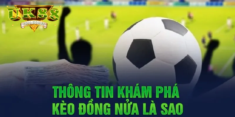 keo dong nua la gi Sơ lược về kèo đồng nửa tại UK88 online